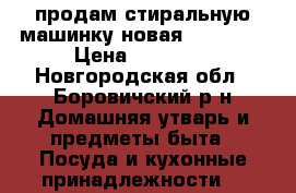 продам стиральную машинку(новая),,beko,, › Цена ­ 10 000 - Новгородская обл., Боровичский р-н Домашняя утварь и предметы быта » Посуда и кухонные принадлежности   